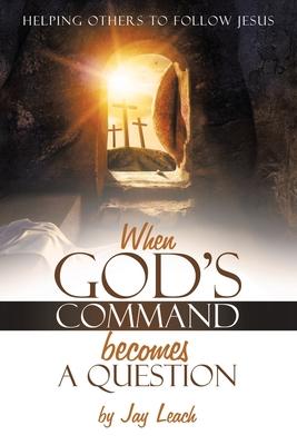 When God’s Command Becomes a Question: Helping Others to Follow Jesus