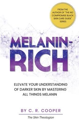Melanin-Rich: Elevate Your Understanding Of Darker Skin By Mastering All Things Melanin