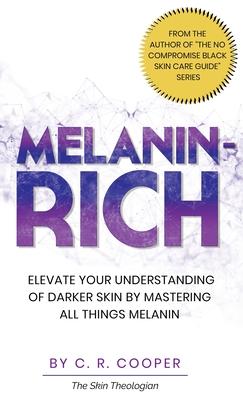 Melanin-Rich: Elevate Your Understanding of Darker Skin By Mastering All Things Melanin