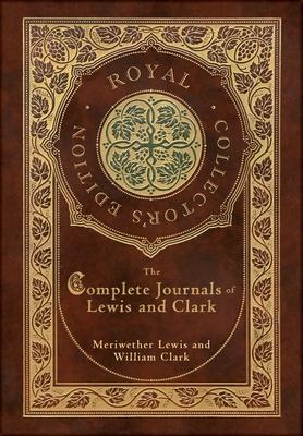 The Complete Journals of Lewis and Clark (Royal Collector’s Edition) (Case Laminate Hardcover with Jacket)
