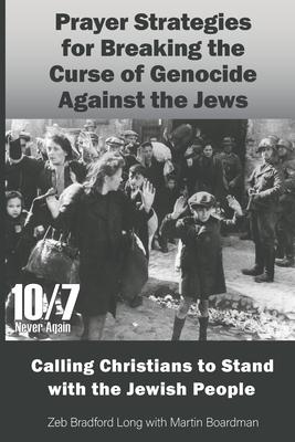 Prayer Strategies for Breaking the Curse of Genocide Against the Jews: Calling Christians to Stand with the Jewish People