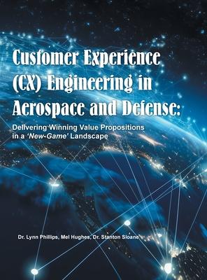 Customer Experience (CX) Engineering in Aerospace and Defense: Delivering Winning Value Propositions in a ’New-Game’ Landscape