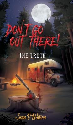 Don’t Go Out There!: The Truth