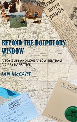 Beyond the Dormitory Window: A Boy’s Life and Love at Low Bentham: a Diary Narrative
