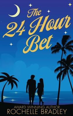 The 24 Hour Bet: A Spicy Second Chance, Billionaire, Exotic Destination, Romantic Comedy
