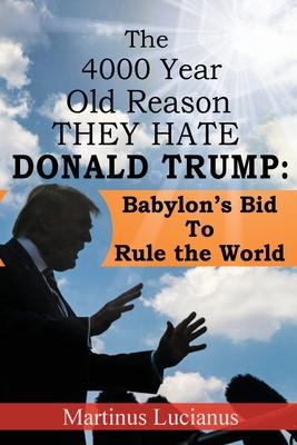 The 4000 Year Old Reason They Hate: Donald Trump