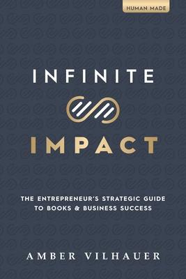 Infinite Impact: The Entrepreneur’s Strategic Guide to Books & Business Success