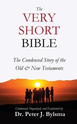 The Very Short Bible: The Condensed Story of the Old & New Testaments