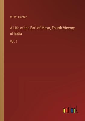 A Life of the Earl of Mayo, Fourth Viceroy of India: Vol. 1