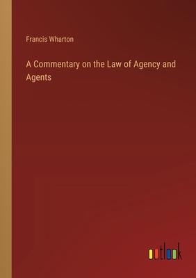 A Commentary on the Law of Agency and Agents