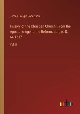 History of the Christian Church. From the Apostolic Age to the Reformation, A. D. 64-1517: Vol. III