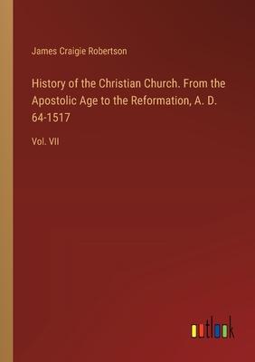 History of the Christian Church. From the Apostolic Age to the Reformation, A. D. 64-1517: Vol. VII