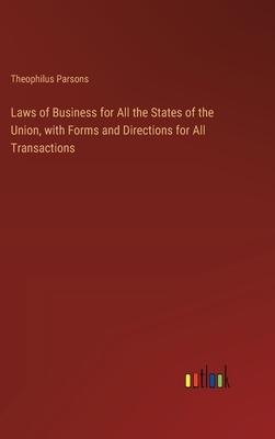 Laws of Business for All the States of the Union, with Forms and Directions for All Transactions