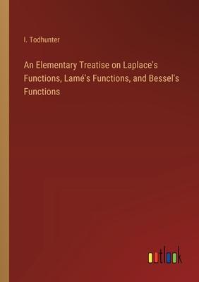 An Elementary Treatise on Laplace’s Functions, Lamé’s Functions, and Bessel’s Functions