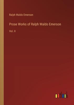 Prose Works of Ralph Waldo Emerson: Vol. II