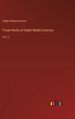 Prose Works of Ralph Waldo Emerson: Vol. II