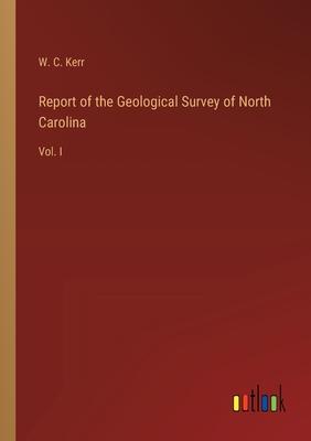 Report of the Geological Survey of North Carolina: Vol. I