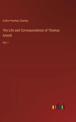 The Life and Correspondence of Thomas Arnold: Vol. I