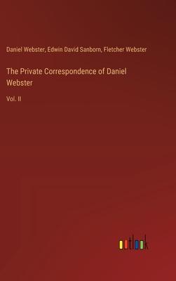 The Private Correspondence of Daniel Webster: Vol. II