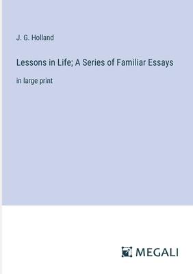 Lessons in Life; A Series of Familiar Essays: in large print