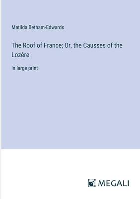 The Roof of France; Or, the Causses of the Lozère: in large print