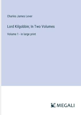 Lord Kilgobbin; In Two Volumes: Volume 1 - in large print