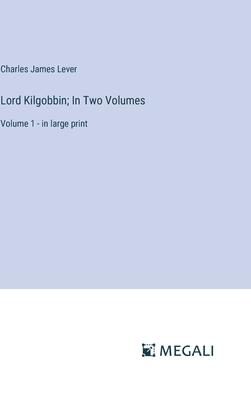 Lord Kilgobbin; In Two Volumes: Volume 1 - in large print