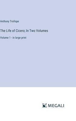 The Life of Cicero; In Two Volumes: Volume 1 - in large print