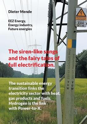 The siren-like songs and the fairy tales of full electrification.: The sustainable energy transition links the electricity sector with heat, gas produ