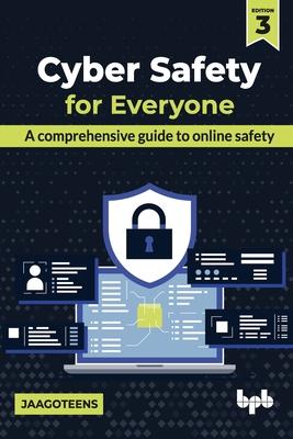 Cyber Safety for Everyone: A comprehensive guide to online safety - 3rd Edition