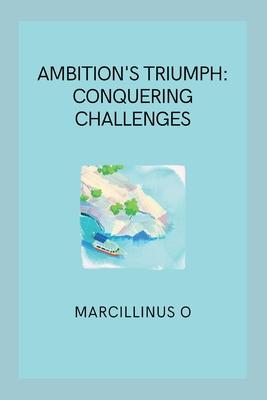 Ambition’s Triumph: Conquering Challenges
