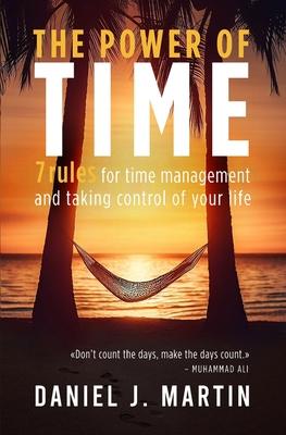 The power of time: 7 rules for time management and taking control of your life