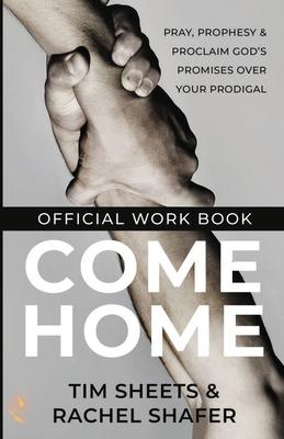 Come Home Official Workbook: Pray, Prophesy, and Proclaim God’s Promises Over Your Prodigal
