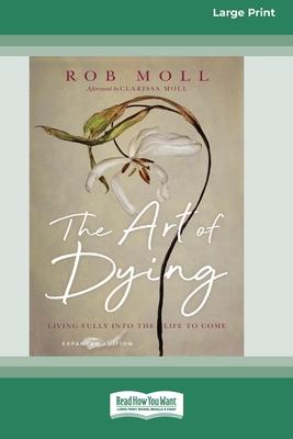 The Art of Dying (Expanded Edition): Living Fully into the Life to Come [Large Print 16 Pt Edition]
