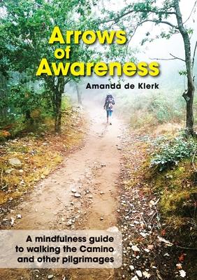 Arrows of Awareness: A mindfulness guide to walking the Camino and other pilgrimages