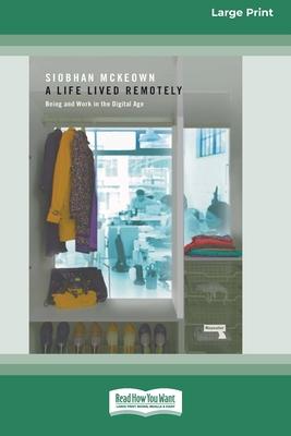 Life Lived Remotely: Being and Work in the Digital Age [Large Print 16 Pt Edition]