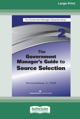 The Government Manager’s Guide to Source Selection: GMEL series [Large Print 16 Pt Edition]
