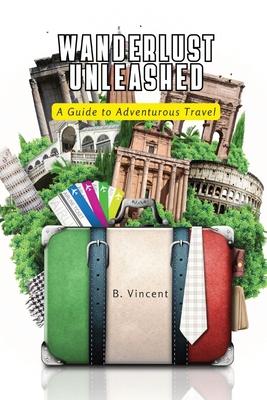 Wanderlust Unleashed: A Guide to Adventurous Travel