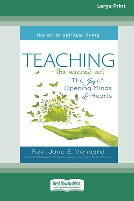 Teaching - The Sacred Art: The Joy of Opening Minds & Hearts [Large Print 16 Pt Edition]