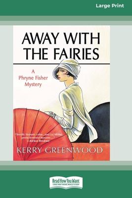 Away With the Fairies: A Phryne Fisher Mystery [Large Print 16 Pt Edition]