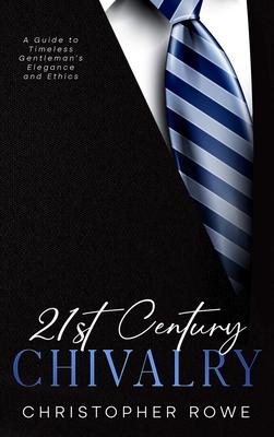 21st Century Chivalry: A Guide to Timeless Gentleman’s Elegance and Ethics