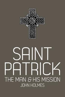 Saint Patrick: The Man and His Mission