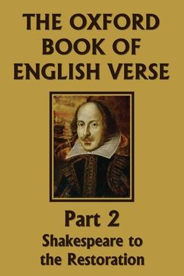 The Oxford Book of English Verse, Part 2: Shakespeare to the Restoration (Yesterday’s Classics)