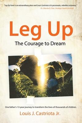 Leg Up, The Courage to Dream: One Father’s 13-year Journey to Transform the Lives of Thousands of Children