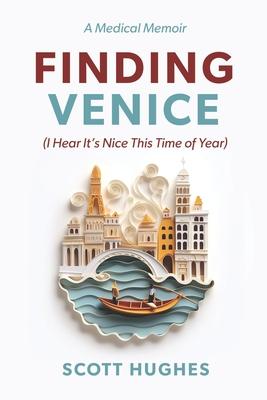 Finding Venice: (I Hear It’s Nice This Time of Year)
