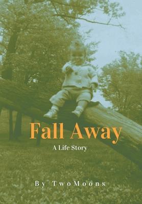 Fall Away: A Life Story