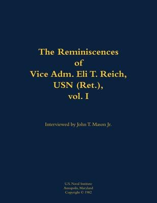 Reminiscences of Vice Adm. Eli T. Reich, USN (Ret.), vol. I