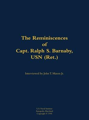Reminiscences of Capt. Ralph S. Barnaby, USN (Ret.)