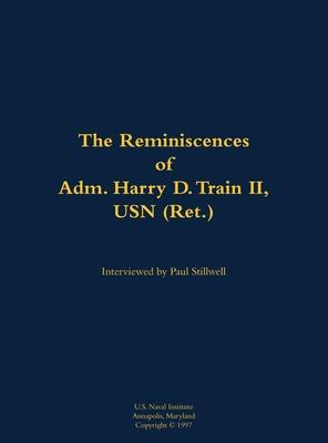 Reminiscences of Adm. Harry D. Train II, USN (Ret.)
