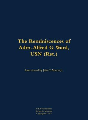 Reminiscences of Adm. Alfred G. Ward, USN (Ret.)